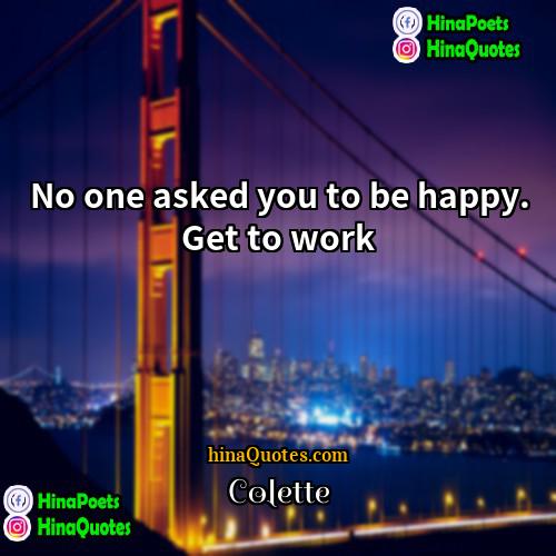 Colette Quotes | No one asked you to be happy.